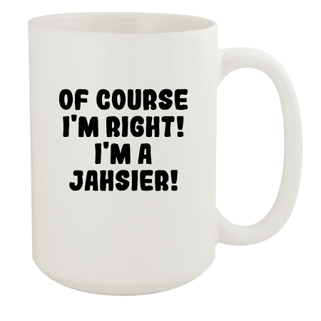 

Of Course I m Right! I m A Jahsier! - Ceramic 15oz White Mug White
