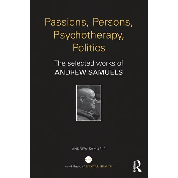 World Library of Mental Health Passions, Persons, Psychotherapy, Politics: The selected works of Andrew Samuels, (Hardcover)
