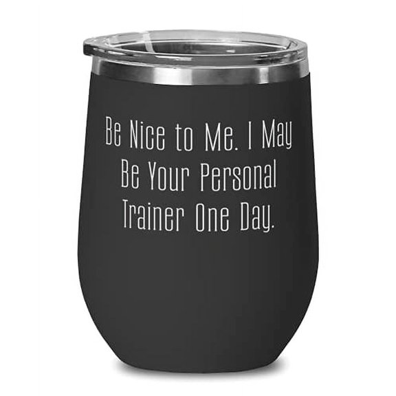 Fancy Personal trainer Wine Glass, Be Nice to Me, For Friends, Present From Boss, Stainless Steel Wine Tumbler For Personal trainer