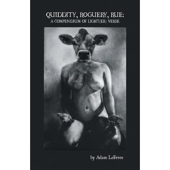 Quiddity, Roguery, Rue: A Compendium of Light(er) Verse (Paperback) by Adam LeFevre