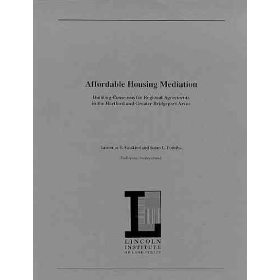 Pre-Owned Affordable Housing Mediation: Building Consensus for Regional Agreements in the Hartford and Greater Bridgeport Areas, (Paperback)
