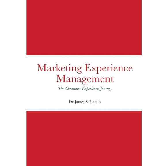 Marketing Experience Management: The Consumer Experience Journey, (Paperback)