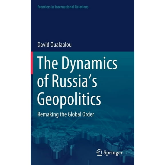 Frontiers in International Relations The Dynamics of Russia's Geopolitics: Remaking the Global Order, (Hardcover)