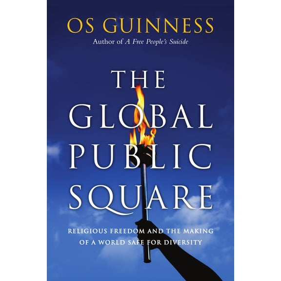 The Global Public Square: Religious Freedom and the Making of a World Safe for Diversity, (Paperback)