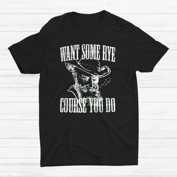 Want Some Rye Course You Do Distressed Look By Yoraytees T-shirt Size S-5XL