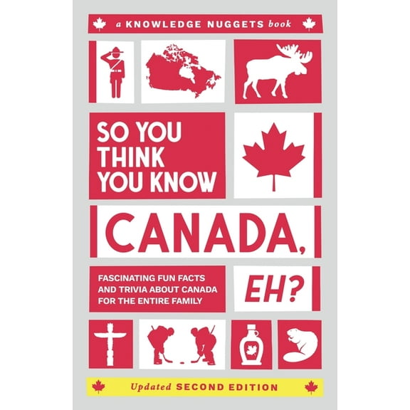 Knowledge Nugget So You Think You Know CANADA, Eh?: Fascinating Fun Facts and Trivia about Canada for the Entire Family, (Paperback)