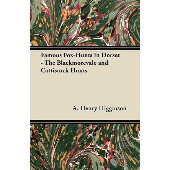Famous Fox-Hunts in Dorset - The Blackmorevale and Cattistock Hunts, (Paperback)