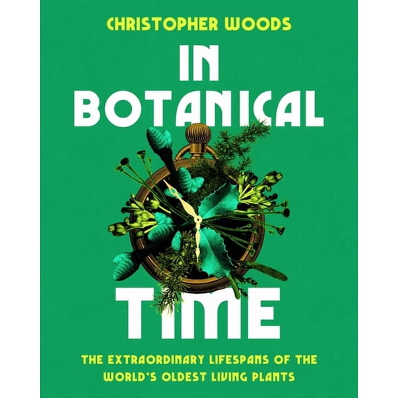 In Botanical Time: The Extraordinary Lifespans of the World's Oldest Living Plants, (Hardcover)