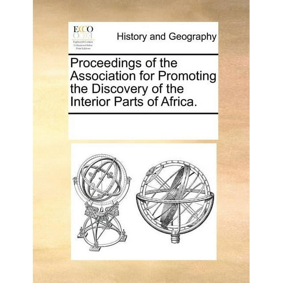 Proceedings of the Association for Promoting the Discovery of the Interior Parts of Africa.