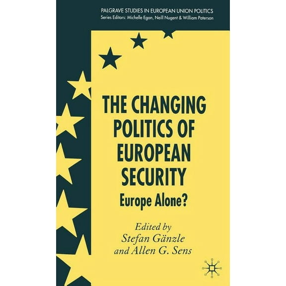 Palgrave Studies in European Union Polit The Changing Politics of European Security: Europe Alone?, (Hardcover)