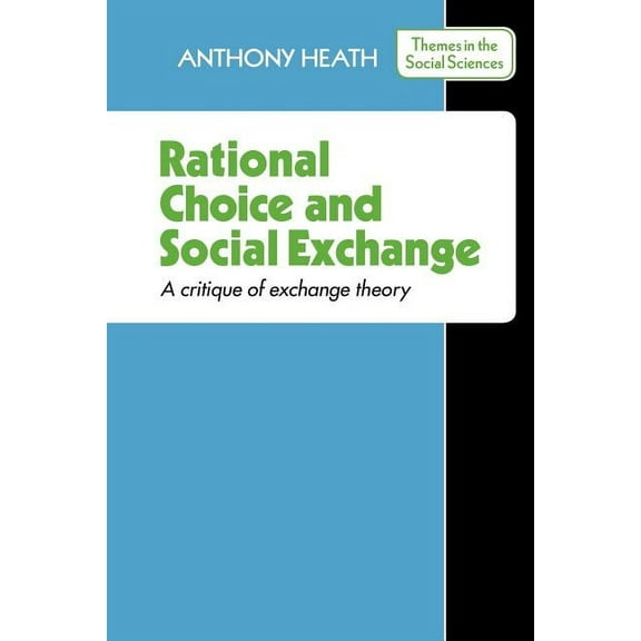 Themes in the Social Sciences Rational Choice and Social Exchange: A Critique of Exchange Theory, (Paperback)