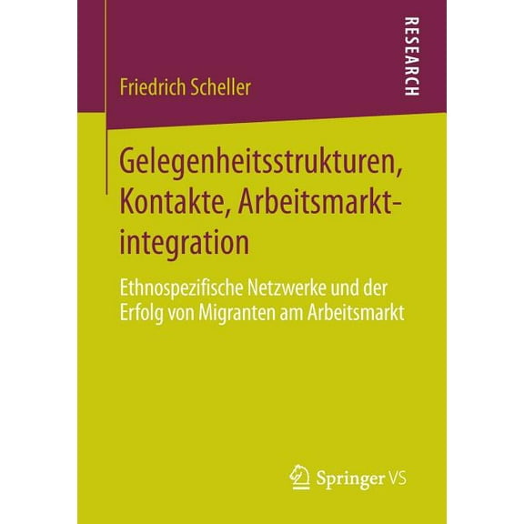 Gelegenheitsstrukturen, Kontakte, Arbeitsmarktintegration: Ethnospezifische Netzwerke Und Der Erfolg Von Migranten Am Ar, (Paperback)