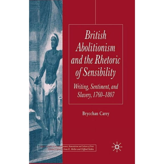 Palgrave Studies in the Enlightenment, R British Abolitionism and the Rhetoric of Sensibility: Writing, Sentiment and Slavery, 1760-1807, (Paperback)