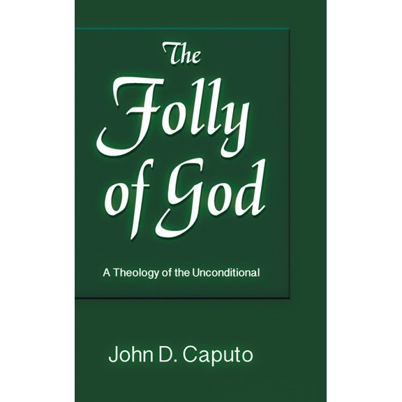 Folly of God: A Theology of the Unconditional (Hardcover) by John D Caputo