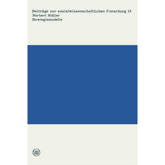BeitrÃ¤ge Zur Sozialwissenschaftlichen Fo Strategiemodelle: Aspekte Und Probleme Einer Sozialwissenschaftlichen Praxeologie, Book 13, (Paperback)