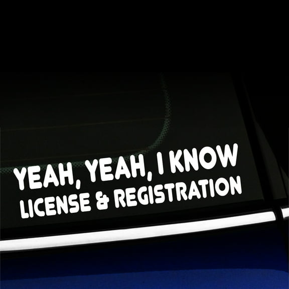 Yeah yeah I know, license and registration - Vinyl Decal - Choose Color - [WHITE]