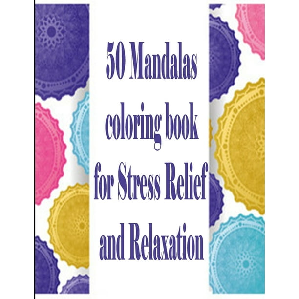 Download 50 Mandalas Coloring Book For Stress Relief And Relaxation An Adult Coloring Book Featuring 50 Of The World S Most Beautiful Mandalas For Stress Relief And Relaxation Paperback Walmart Com Walmart Com