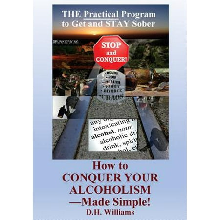 How to Conquer Your Alcoholism - Made Simple! : The Practical Way to Get and Stay (Best Way To Get Sober)