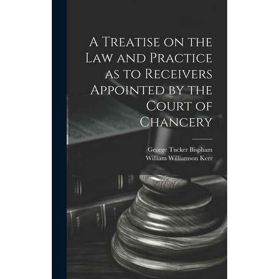 A Treatise on the Law and Practice as to Receivers Appointed by the Court of Chancery (Hardcover)
