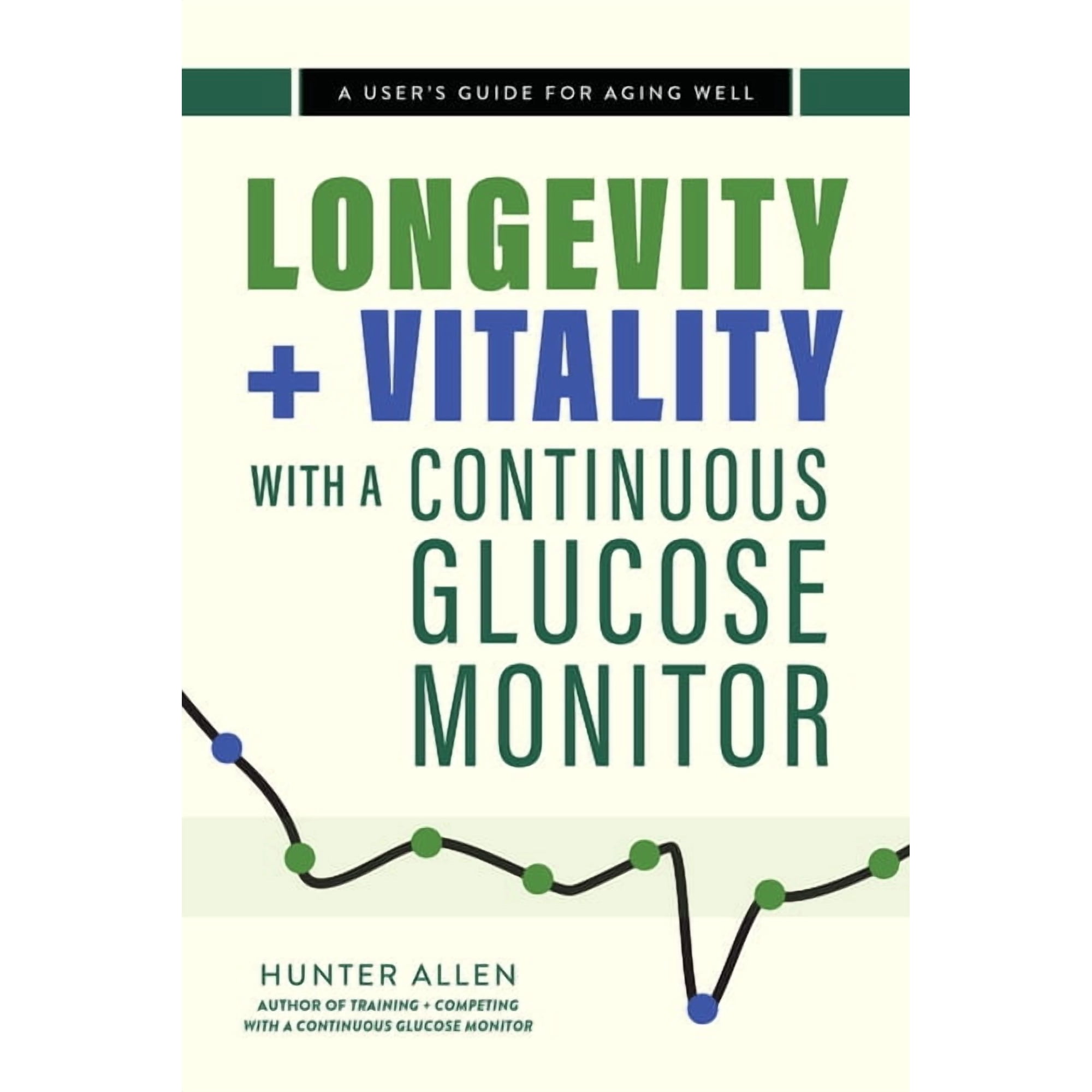 Longevity and Vitality with a Continuous Glucose Monitor: A User's Guide for Aging Well, (Paperback)