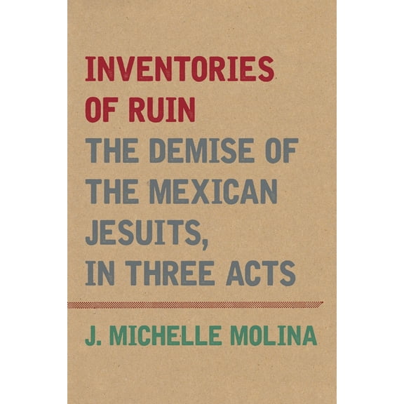 Catholic Practice in the Americas Inventories of Ruin: The Demise of the Mexican Jesuits, in Three Acts, (Hardcover)