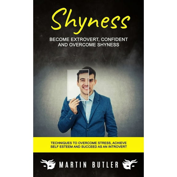Shyness: Become Extrovert, Confident And Overcome Shyness (Techniques To Overcome Stress, Achieve Self Esteem And Succeed As An Introvert) (Paperback)