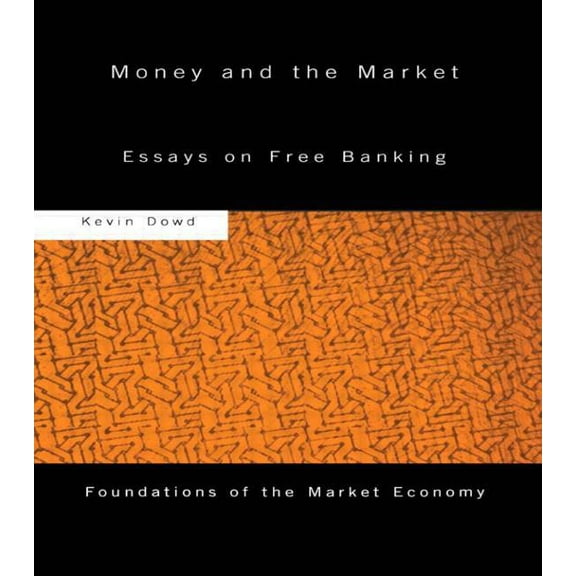 Routledge Foundations of the Market Econ Money and the Market: Essays on Free Banking, (Paperback)