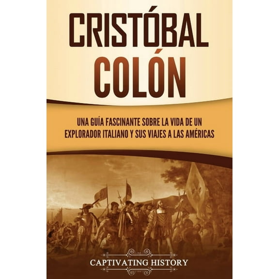 CristÃ³bal ColÃ³n: Una guÃ­a fascinante sobre la vida de un explorador italiano y sus viajes a las AmÃ©ricas, (Paperback)
