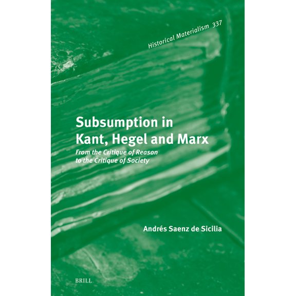 Historical Materialism Book Subsumption in Kant, Hegel and Marx: From the Critique of Reason to the Critique of Society, Book 337, (Hardcover)