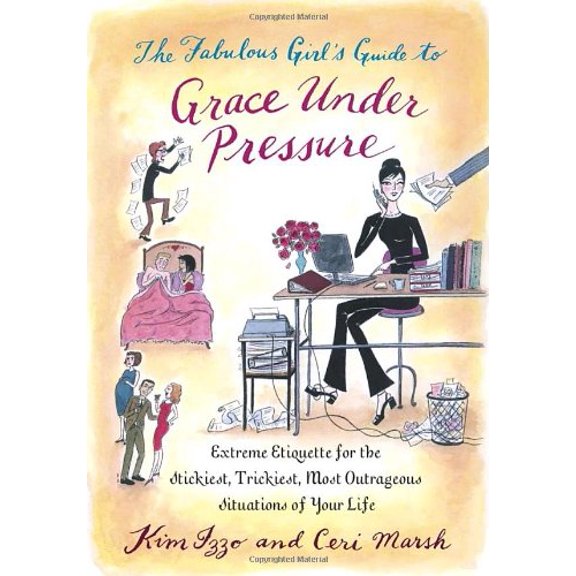 Pre-Owned The Fabulous Girl's Guide to Grace Under Pressure: Extreme Etiquette for the Stickiest, Trickiest, Most Outrageous Situations of Your Life, 9780767915489, 0767915488, Paperback, First Editi