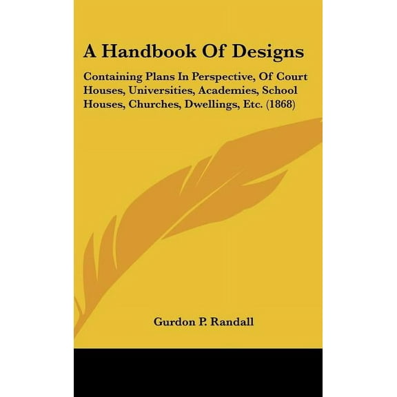 A Handbook of Designs: Containing Plans in Perspective, of Court Houses, Universities, Academies, School Houses, Churche, (Hardcover)