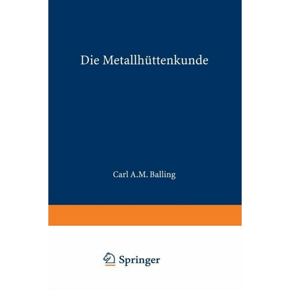 Die MetallhÃ¼ttenkunde: Gewinnung Der Metalle Und Darstellung Ihrer Verbindungen Auf Den HÃ¼ttenwerken, (Paperback)