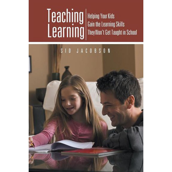 Teaching Learning: Helping Your Kids Gain the Learning Skills They Won't Get Taught in School, (Paperback)