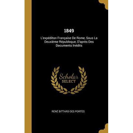 1849: L Exp�diton Fran�aise de Rome Sous La Deuxi�me R�publoque d Apr�s Des Documents In�dits Hardcover