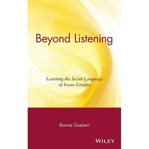 Beyond Listening: Learning the Secret Language of Focus Groups, (Hardcover)