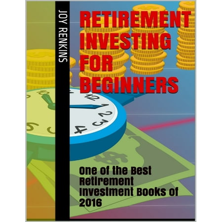 Retirement Investing for Beginners: One of the Best Retirement Investment Books of 2016 - (Best Investments For Beginners 2019)