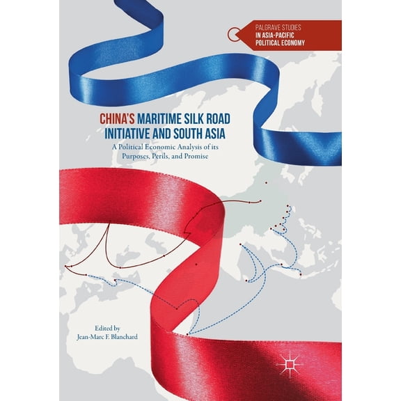 Palgrave Studies in Asia-Pacific Politic China's Maritime Silk Road Initiative and South Asia: A Political Economic Analysis of Its Purposes, Perils, and Pr, (Paperback)