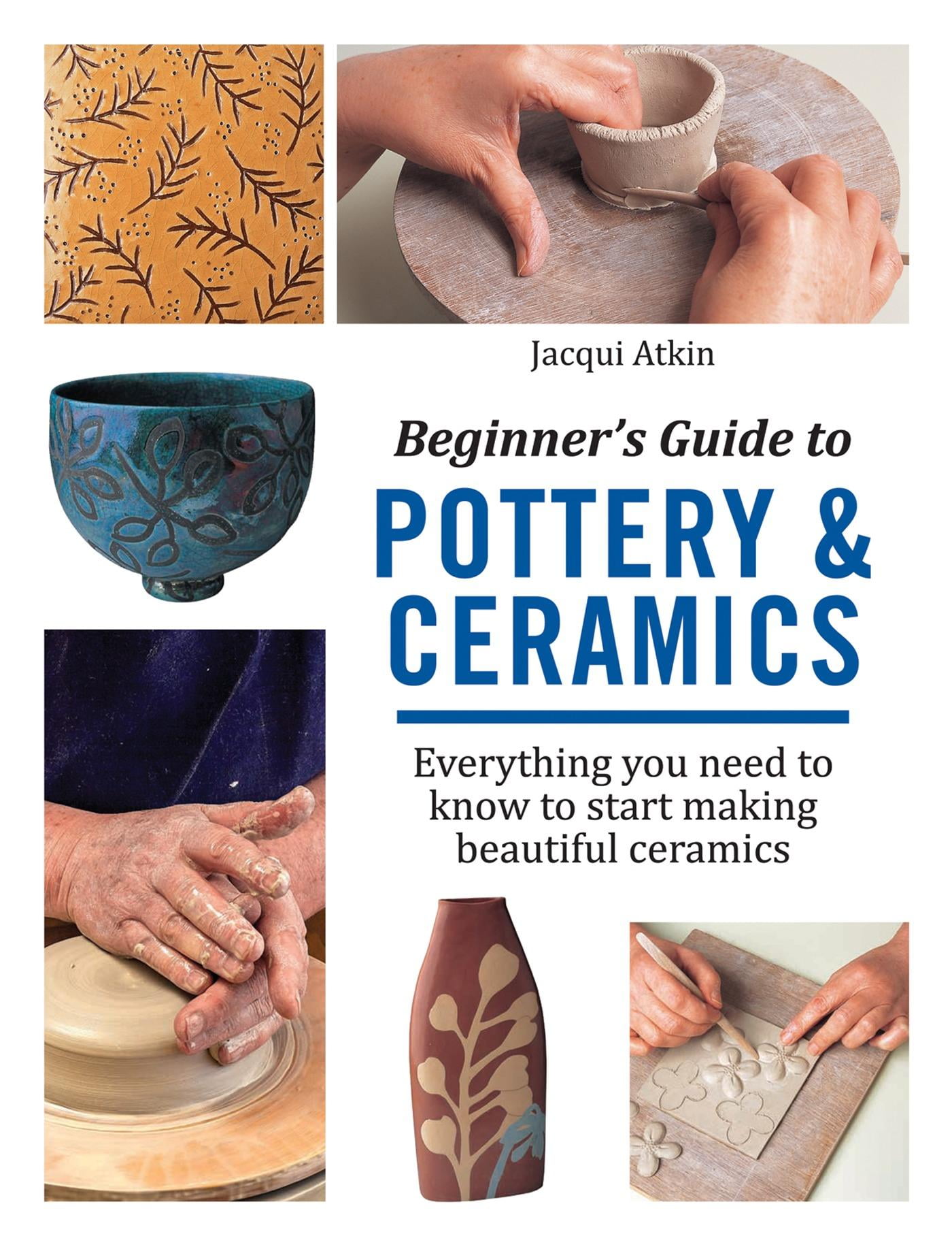 Beginner's Guide to Pottery & Ceramics Everything you need to know to