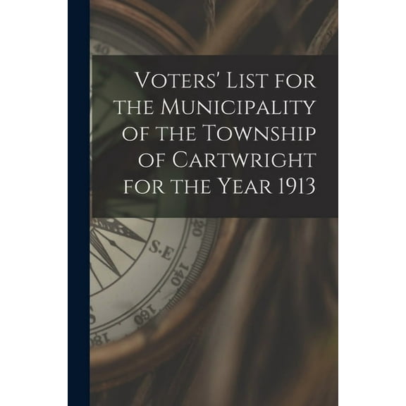 Voters' List for the Municipality of the Township of Cartwright for the Year 1913 (Paperback)