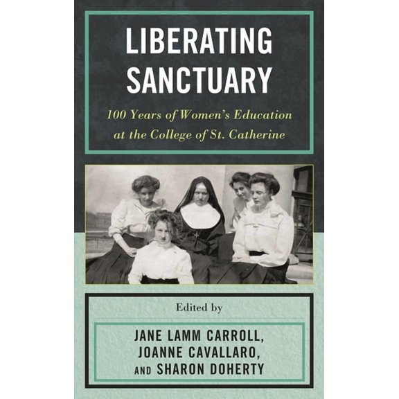 Liberating Sanctuary: 100 Years of Women's Education at the College of St. Catherine, (Hardcover)