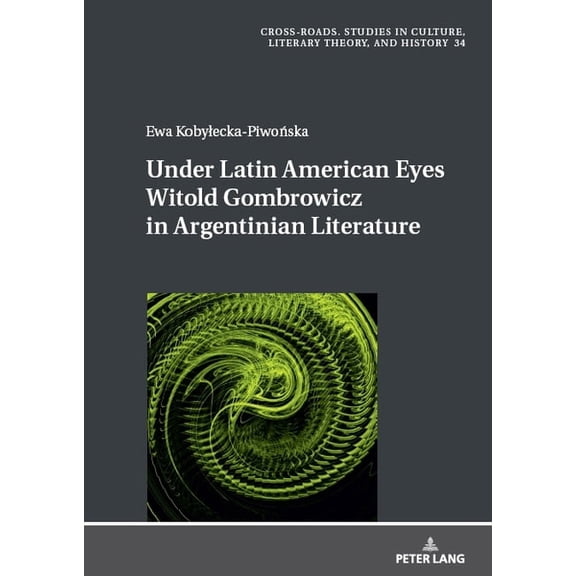 Cross-Roads Under Latin American Eyes Witold Gombrowicz in Argentinian Literature, Book 34, (Hardcover)