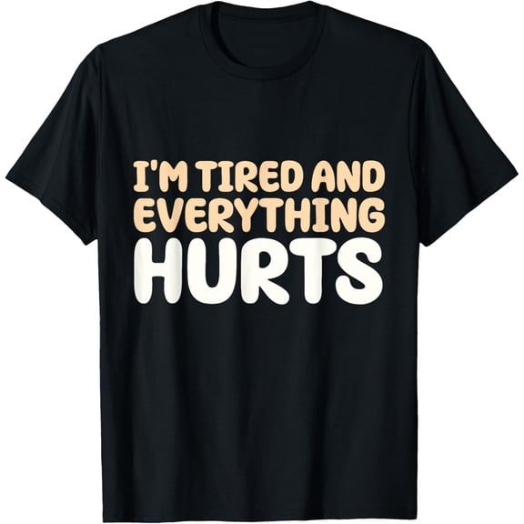 I'm Tired And Everything Hurts Funny Workout T-Shirt
