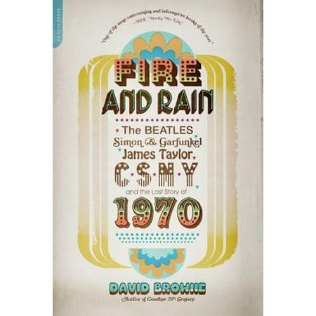 Fire and Rain : The Beatles, Simon and Garfunkel, James Taylor, CSNY, and the Lost Story of (Best Of Taylor Rain)
