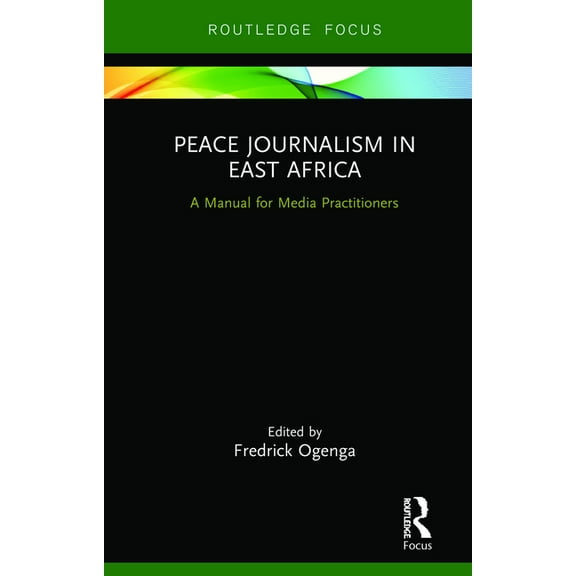 Routledge Focus on Journalism Studies Peace Journalism in East Africa: A Manual for Media Practitioners, (Hardcover)