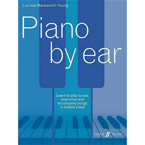 Faber Edition Piano by Ear: Learn to Play by Ear, Improvise, and Accompany Songs in Simple Steps, (Paperback)