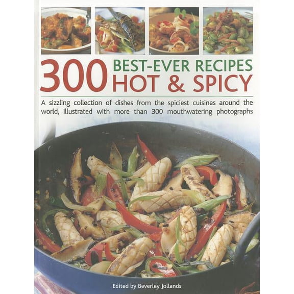 300 Best-Ever Hot & Spicy Recipes : A sizzling collection of the spiciest recipes from around the world, shown in more than 300 mouthwatering photographs (Paperback)