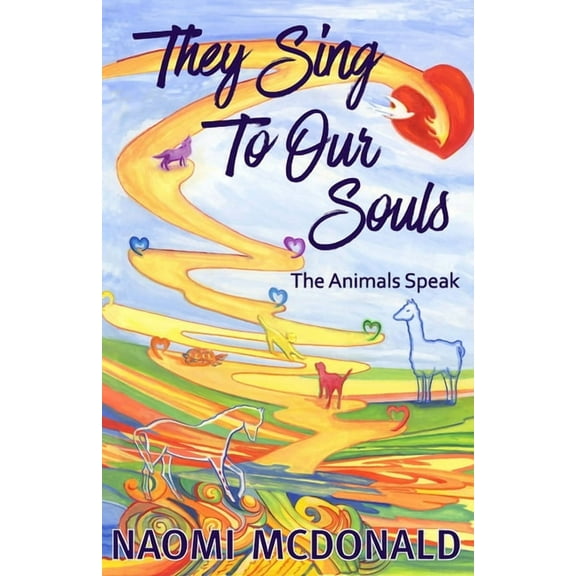 They Sing To Our Souls: The Animals Speak Paperback 1636848524 9781636848525 Naomi McDonald