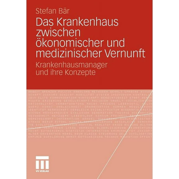 Das Krankenhaus Zwischen Ãkonomischer Und Medizinischer Vernunft: Krankenhausmanager Und Ihre Konzepte, (Paperback)