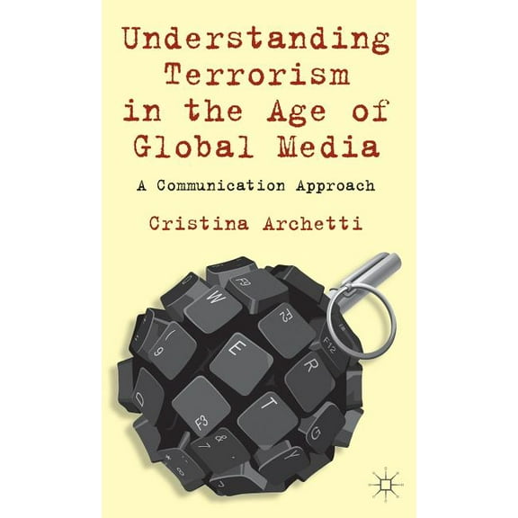 Understanding Terrorism in the Age of Global Media: A Communication Approach, (Hardcover)