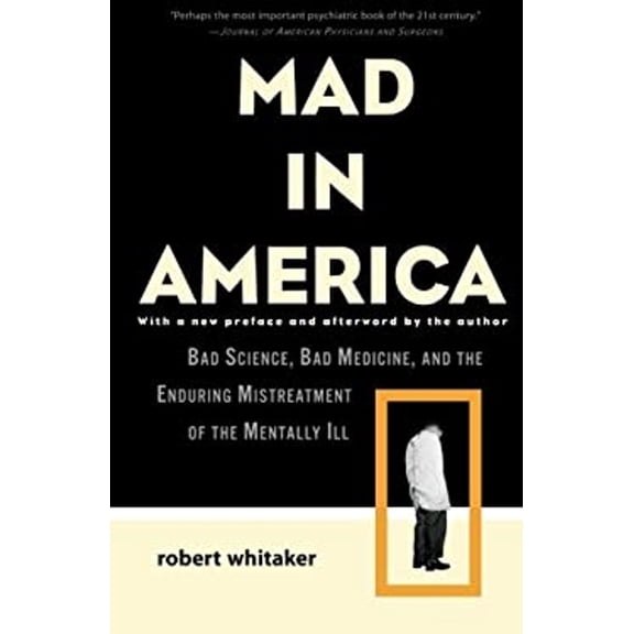 Pre-Owned Mad in America: Bad Science, Bad Medicine, and the Enduring Mistreatment of the Mentally Ill
